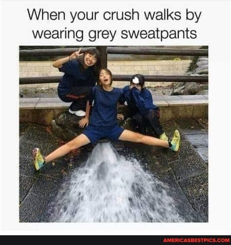 When your crush walks by wearing grey sweatpants - America's best pics and  videos