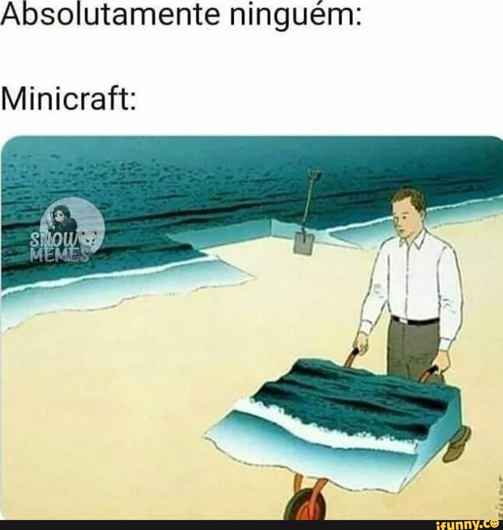 Absolutamente ninguém:
Minicraft: