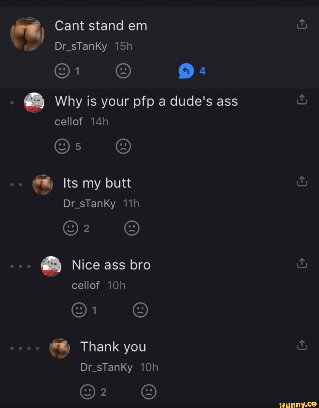 Cant Stand Em Dr Stanky Why Is Your Pfp A Dude S Ass Cellof Its My Butt Dr Stanky Nice Ass Bro Cellof Thank You Dr Stanky