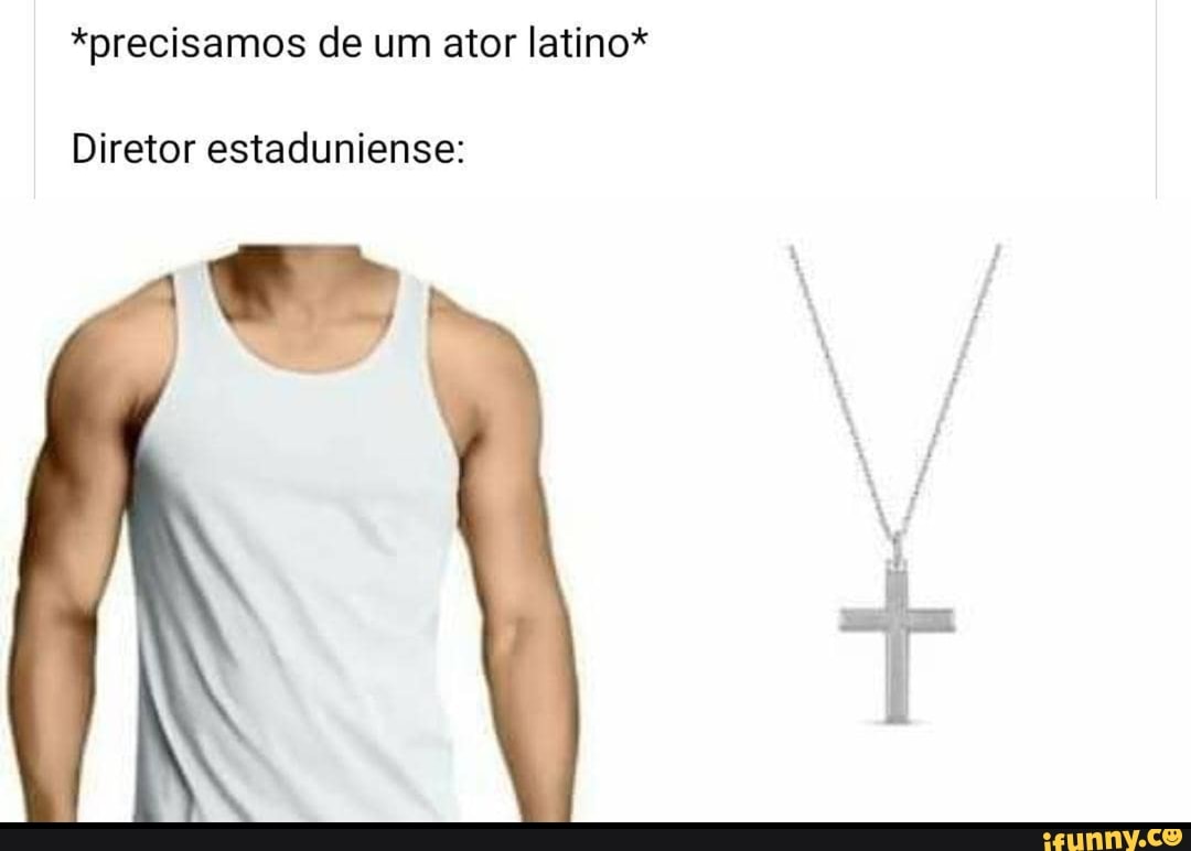 *precisamos de um ator latino*
Diretor estaduniense: