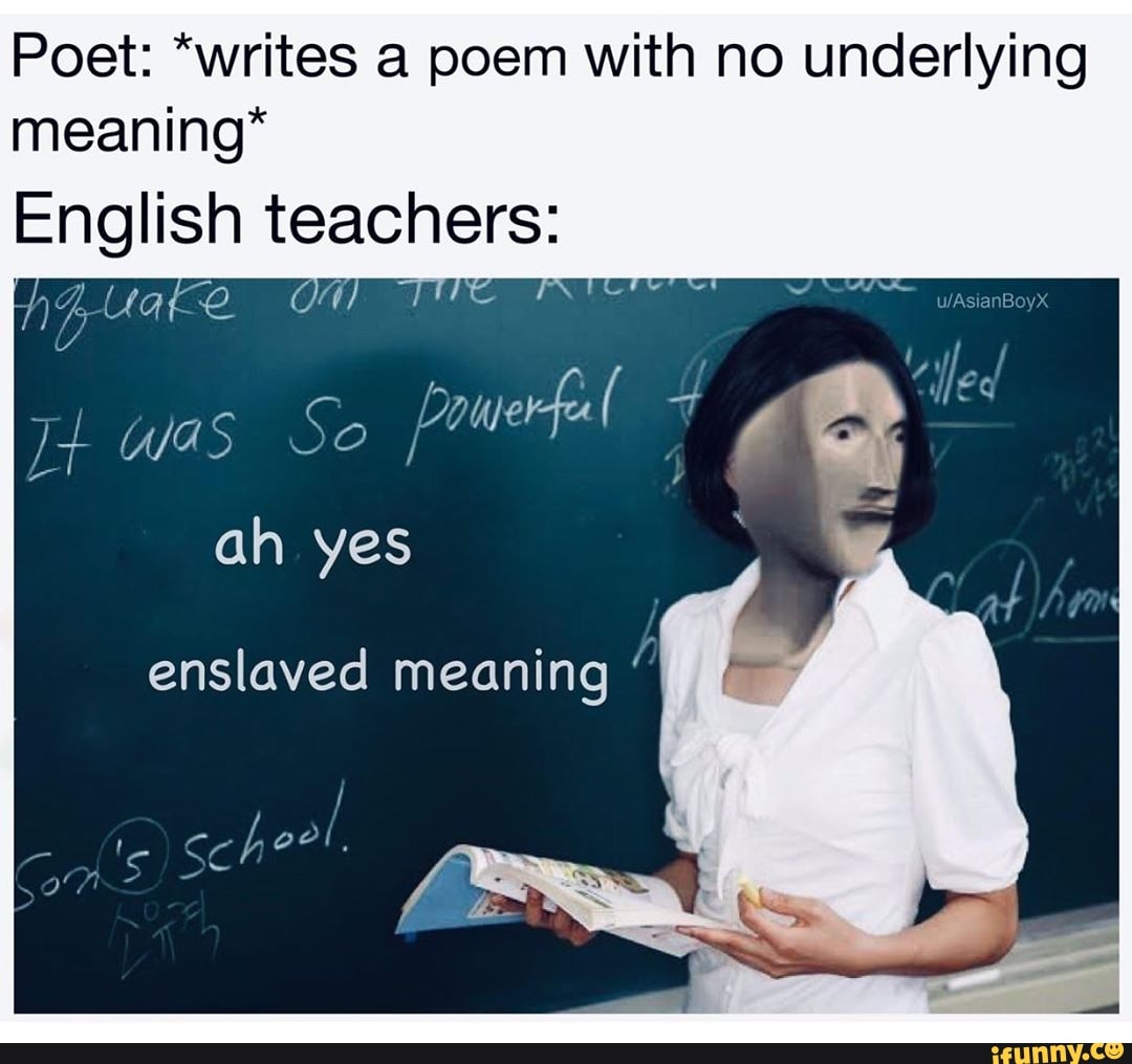 Poet Writes A Poem With No Underlying Meaning English Teacherfrs Oh Yes Ifunny