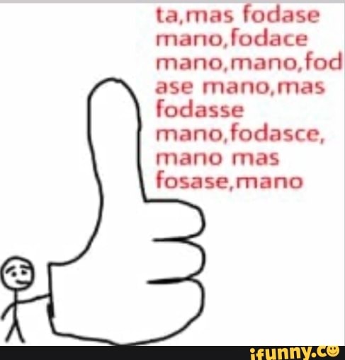 ta,mas fodase
mano,fodace
mano,mano,fod
ase mano,mas
fodasse
mano, fodasce,
mano mas
fosase, mano