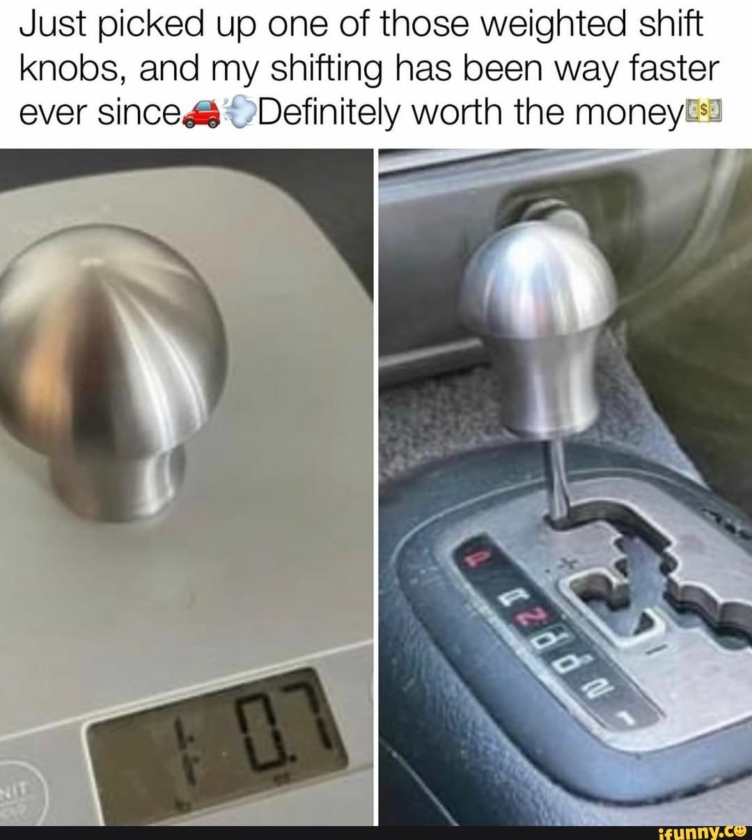 Just picked up one of those weighted shift knobs, and my shifting has