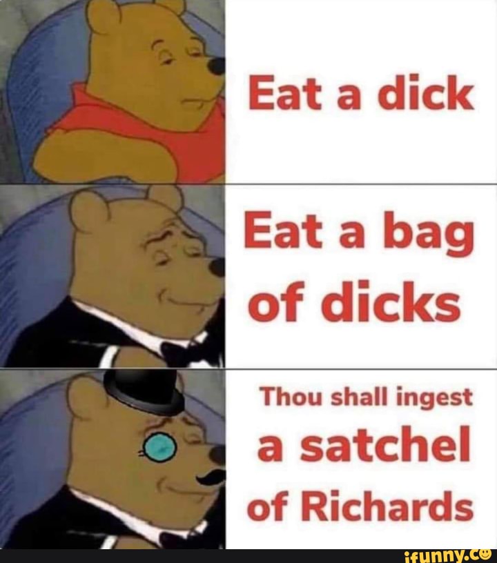 Eat a bag of clicks Thou shall ingest a satchel of Richards iFunny