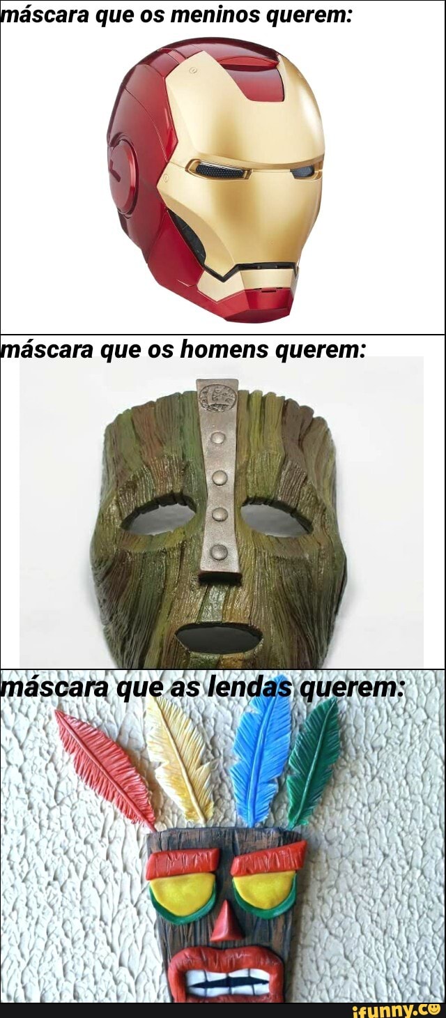 ascara que os meninos querem.
m
homens querem mascara que os