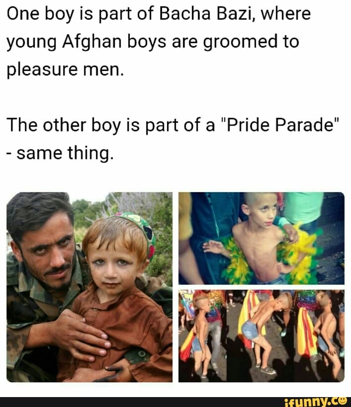 One Boy Is Part Of Bacha Bazi Where Young Afghan Boys Are Groomed To Pleasure Men The Other Boy Is Part Of A Pride Parade Same Thing