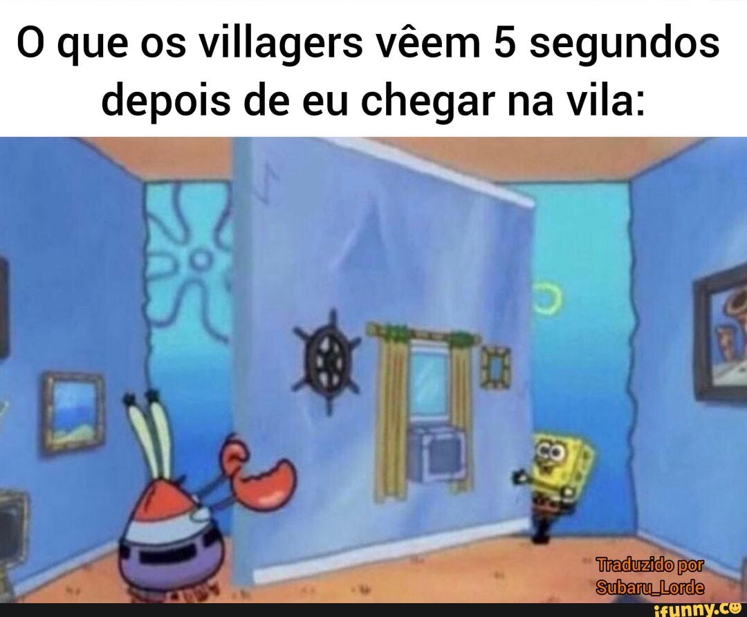 O que os villagers vêem 5 segundos depois de eu chegar na vila: