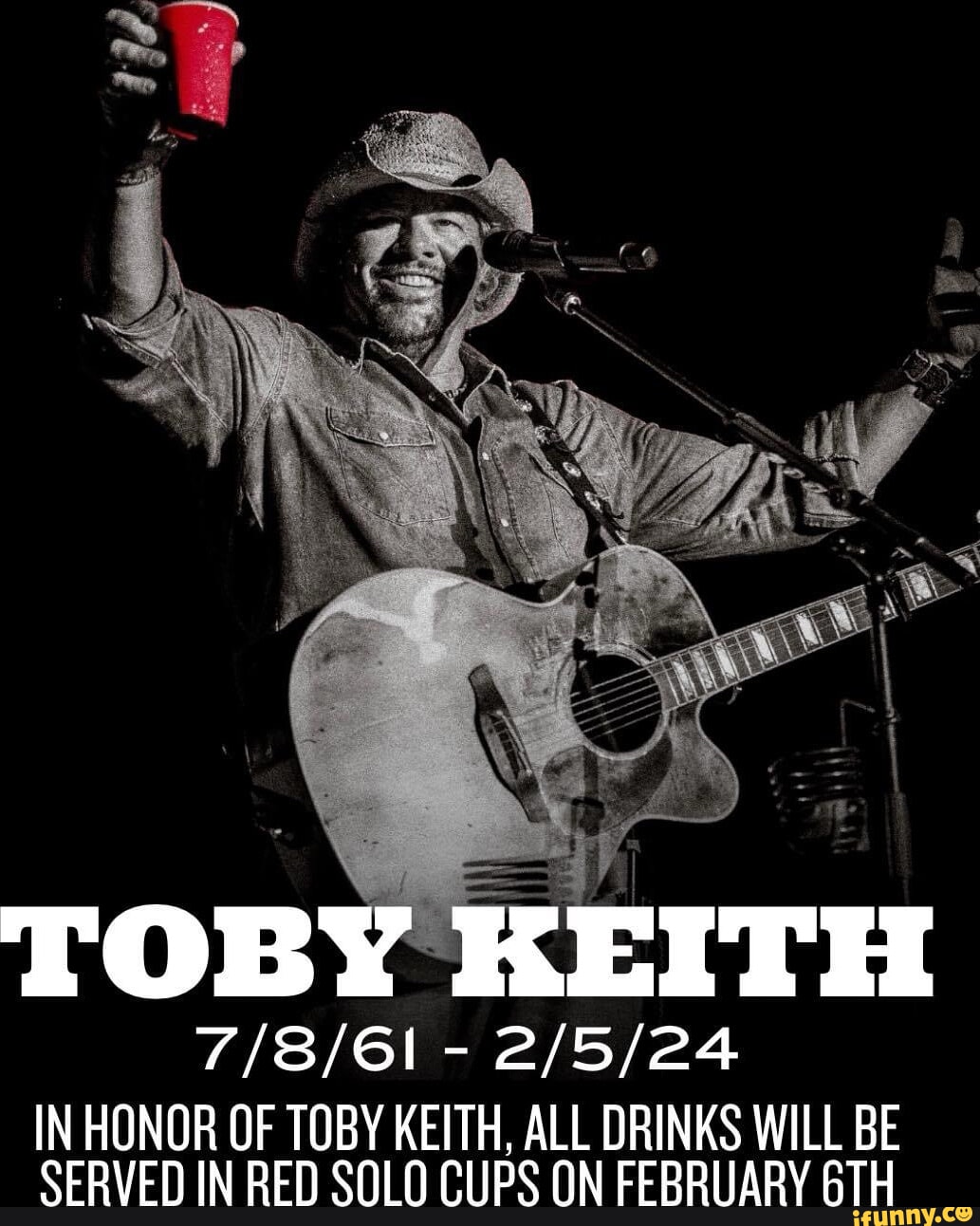 Toby Keith In Honor Of Toby Keith All Drinks Will Be Served In Red Solo Cups On February Ifunny