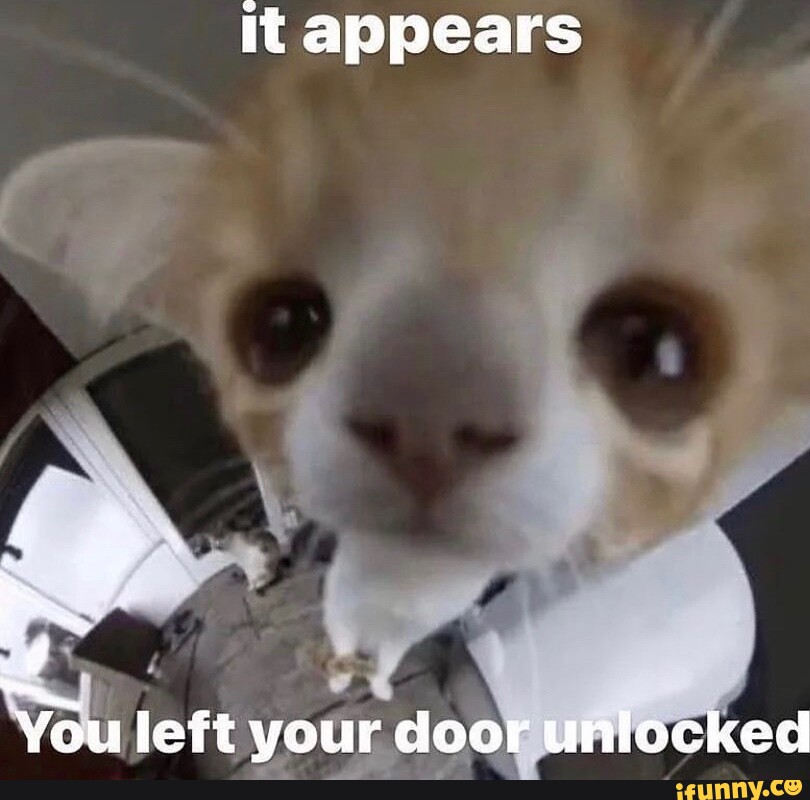 It appears ou left your door unlocked iFunny