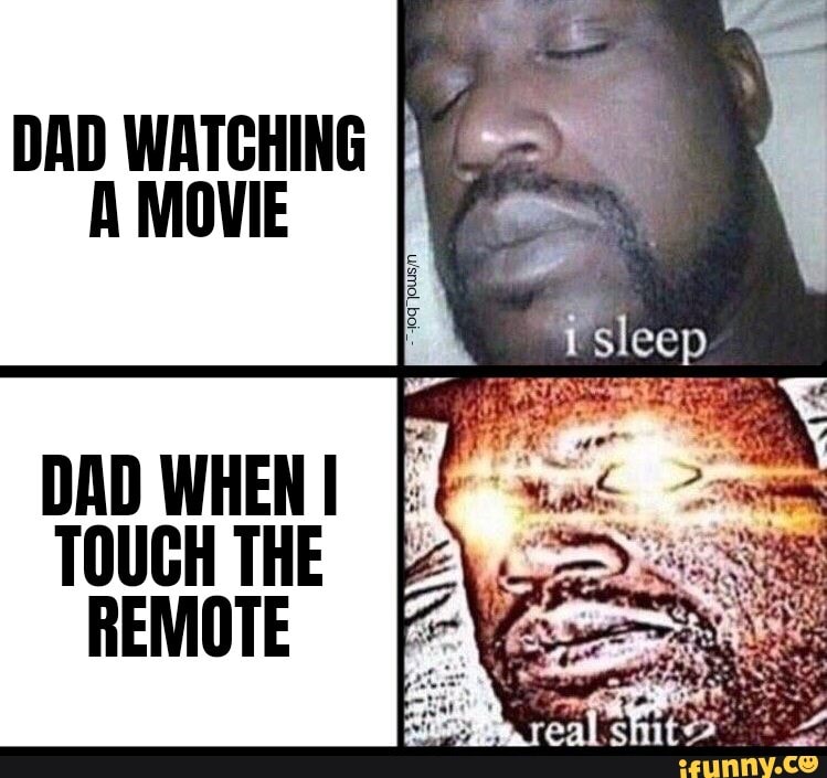 DAD WATCHING A MOVIE DAD WHEN I TOUGH THE REMOTE - iFunny