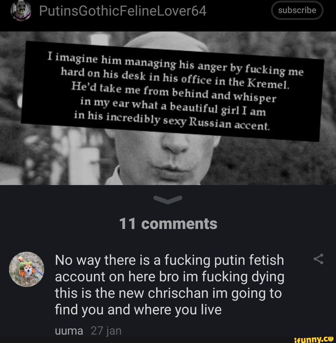 PutinsGothicFelineLover64 subscribe imagine him ing his anger by fuck; by  fucking me hard on his desk