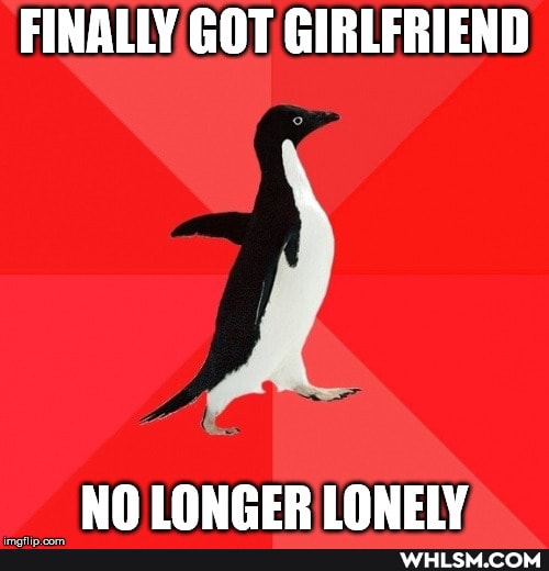 FINALLY GOT GIRLFRIEND
NO LONGER LONELY