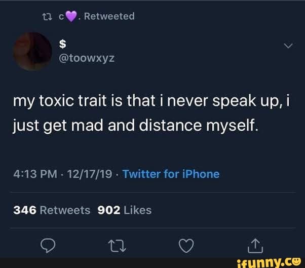 Retweeted my toxic trait is that inever speak up, I just get mad and ...