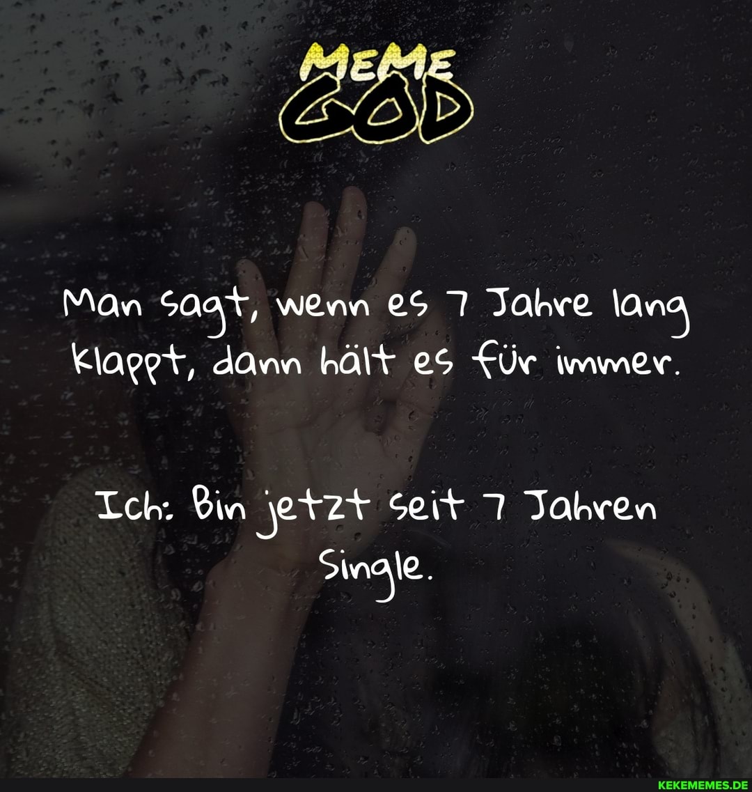 Man Saat, wenn 85 Jahre lan,
Klappt, dann hält es Für immer.
Ich. Bin jetzt seit 7 Jahren
Single.