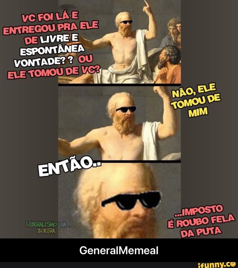ENTREGOU PRA ELE Xi
VONTADE? OU
"Sil
NÃO. ELE
OU
DE
É ROUBO FELA
DA PUTA - GeneralMemeal