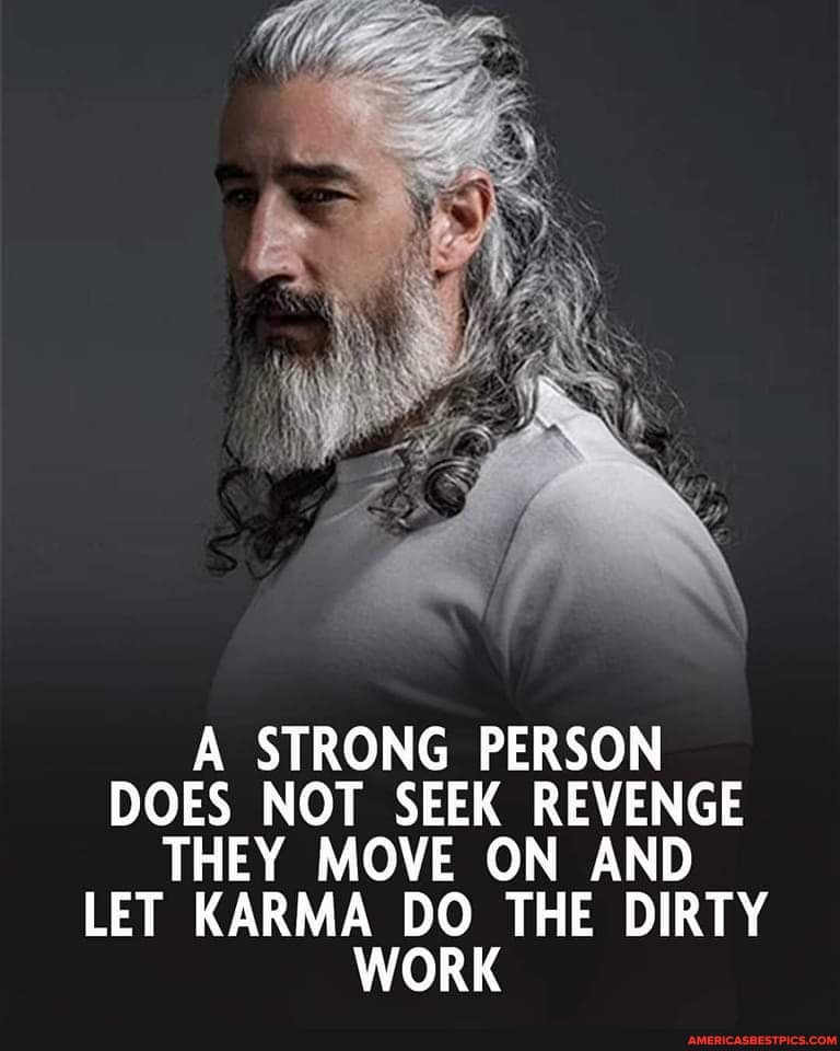 A STRONG PERSON DOES NOT SEEK REVENGE THEY MOVE ON AND LET KARMA DO THE ...