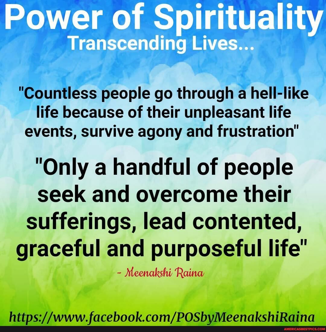 Power of Spirituality
"Countless people go through a hell-like life because of their unpleasant life events, survive agony and frustration"
"Only a handful of people seek and overcome their sufferings, lead contented,
graceful and purposeful life"
Meenakshi Rainw
facochonok