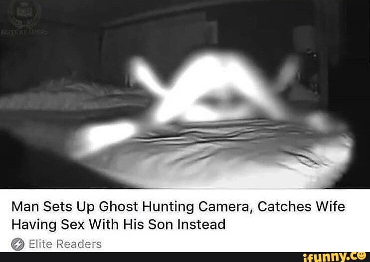 Man Sets Up Ghost Hunting Camera, Catches Wife Having Sex With His Son In.....