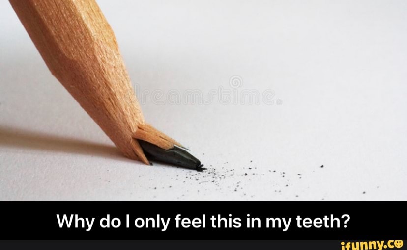 Why dol only feel this in my teeth? - Why do I only feel this in my teeth?