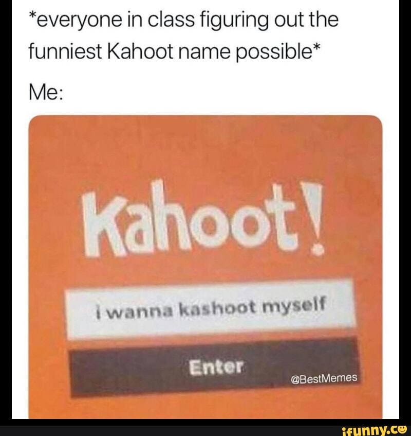 I Everyone In Class Figuring Out The Funniest Kahoot Name