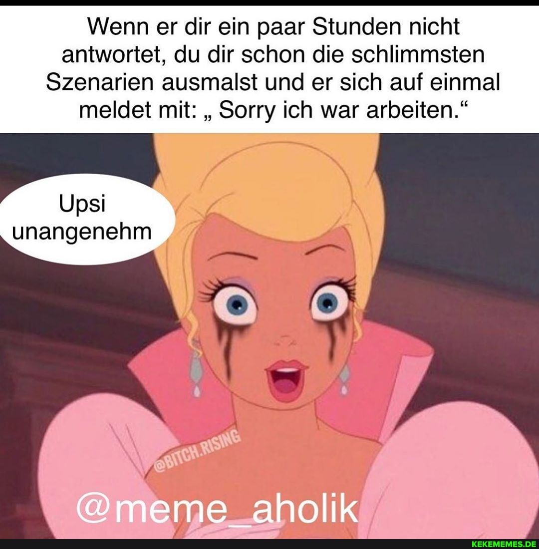 Wenn er dir ein paar Stunden nicht antwortet, du dir schon die schlimmsten
Szenarien ausmalst und er sich auf einmal meldet mit: "Sorry ich war arbeiten."
psi unangenehm
@meme_aholik