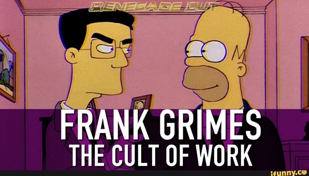FRANK GRIMES THE CULT OF WORK iFunny