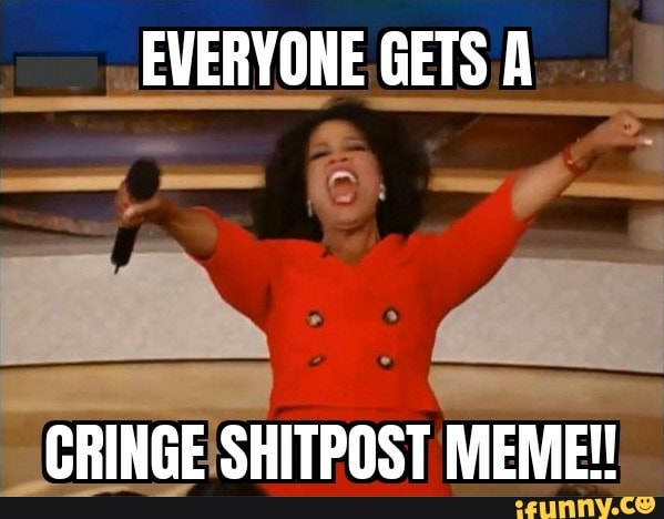 EVERYONE GETS CRINGE SHITPOST MEME! - iFunny