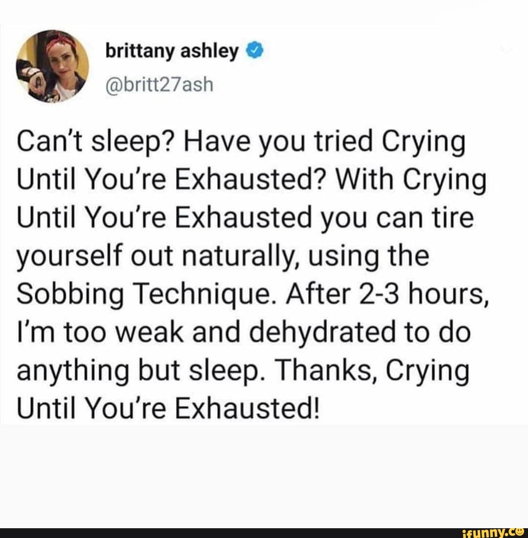 Brittany ashley britt27ash Can't sleep? Have you tried Crying Until