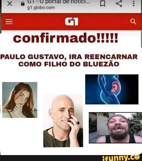 XXX Crgdocem "
confirmado!!!
PAULO GUSTAVO, IRA REENCARNAR como FILHO DO BLUEZÃO
A rs