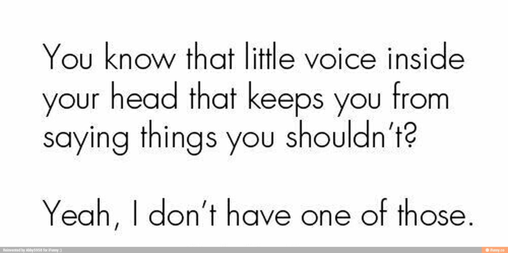 Your little voice. What in your head.