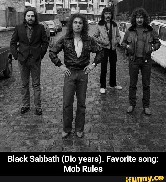 Black Sabbath (Dio years). Favorite song Mob Rules Black Sabbath (Dio years). Favorite song Black Sabbath (Dio years). Favorite song Mob Rules Black Sabbath (Dio years). Favorite song