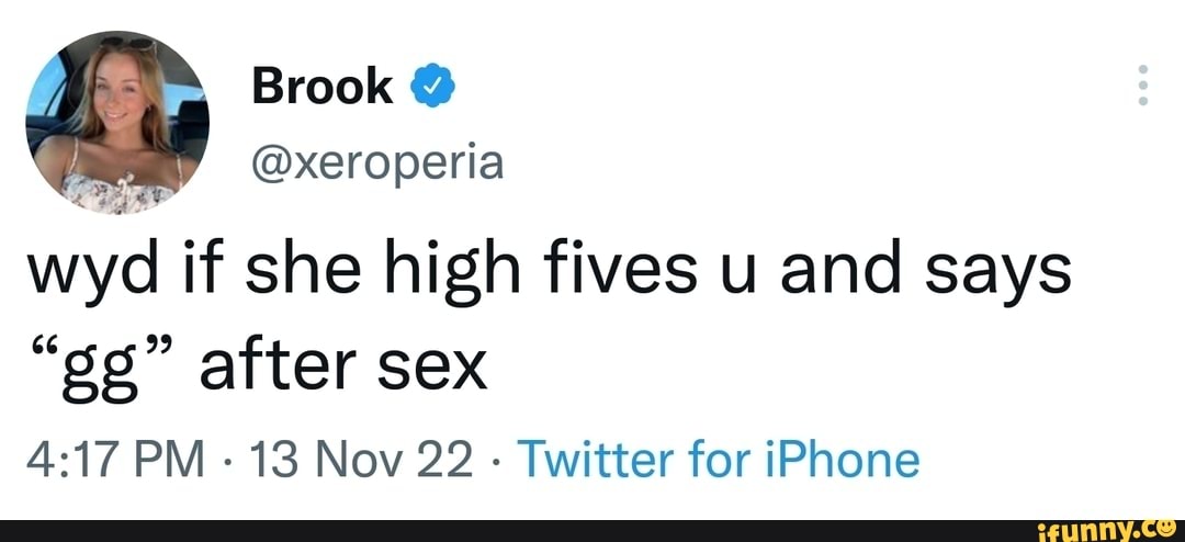 Brook Xeroperia Wyd If She High Fives U And Says Ss After Sex Pm 13 Nov 22 Twitter For
