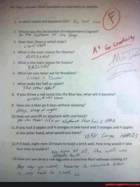 4, What is the main reason for Divorce?
MARRIAGE
5. What is the main reason for Exams?
PAILURE What can you never eat for Breakfast? bunch Dinner
7. What looks like half an apple?
The other HALF
8. if you threw a red stone into the Blue Sea, what will it become? simply, Stone
9. How cana Man go 8 days without sleeping? peep
can
elephant with one hand? clepheat Hat has
in one hand and 3 oranges and 4 apples
rick wall, how long would it take
the wal) ons