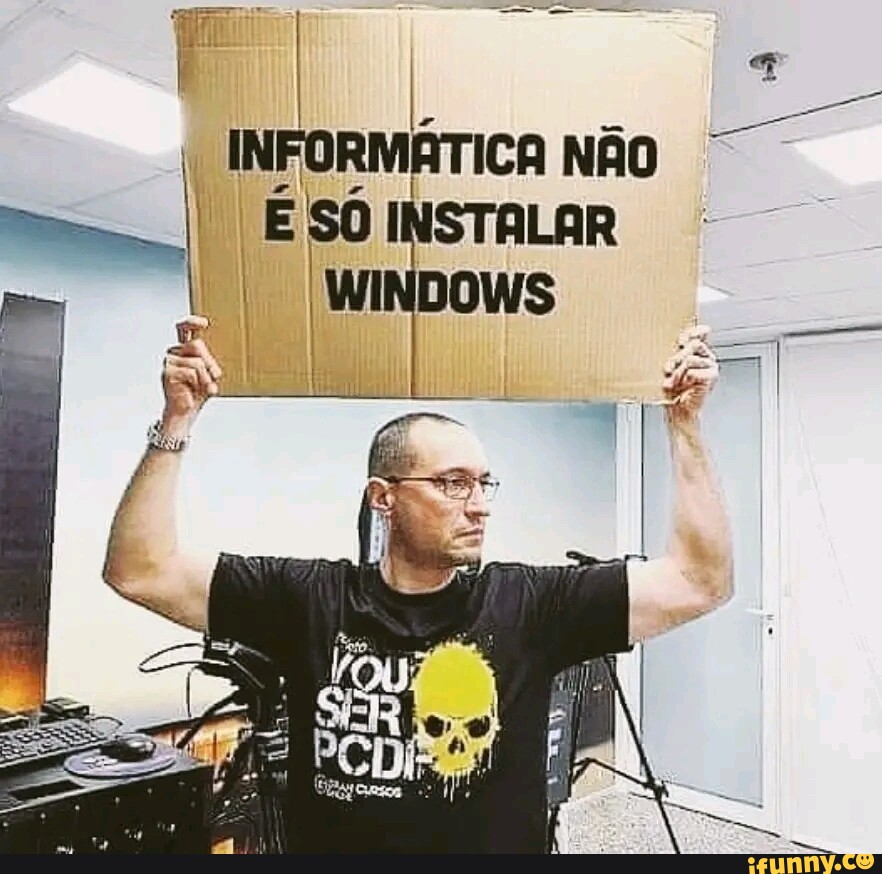 InformÁtica NÃo É SÓ Instalar Windows Ifunny Brazil 7199