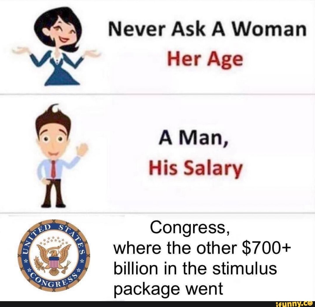 Who is she age. Never ask woman her age. Never ask a woman her age a man his salary. His man. Don't ask questions meme.