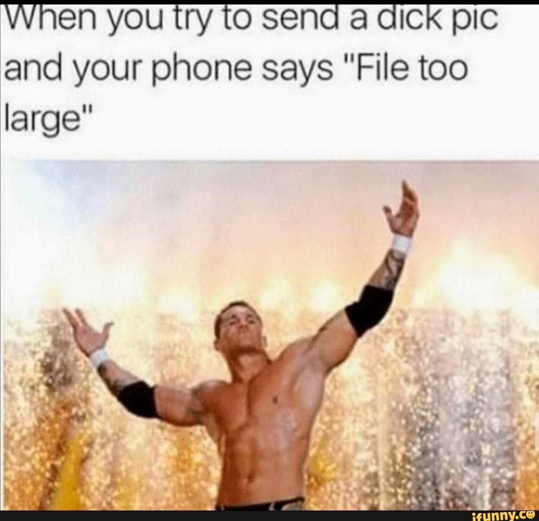When you try to send a dIck pic and your phone says "File too large" - iFunny