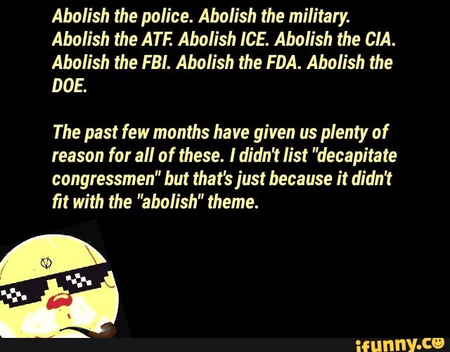 Abolish The Police. Abolish The Military. Abolish The ATF. Abolish ICE ...