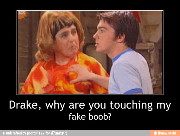 Drake, why are you touching my
fake boob? - Drake, why are you touching my
fake boob?