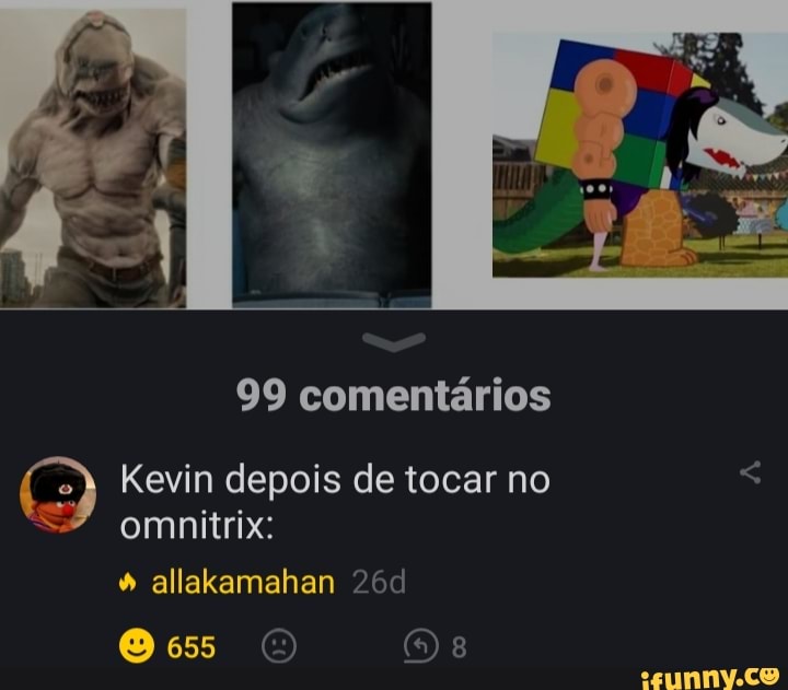 99 comentários
Kevin depois de tocar no omnitrix:
" allakamahan
655
OE: