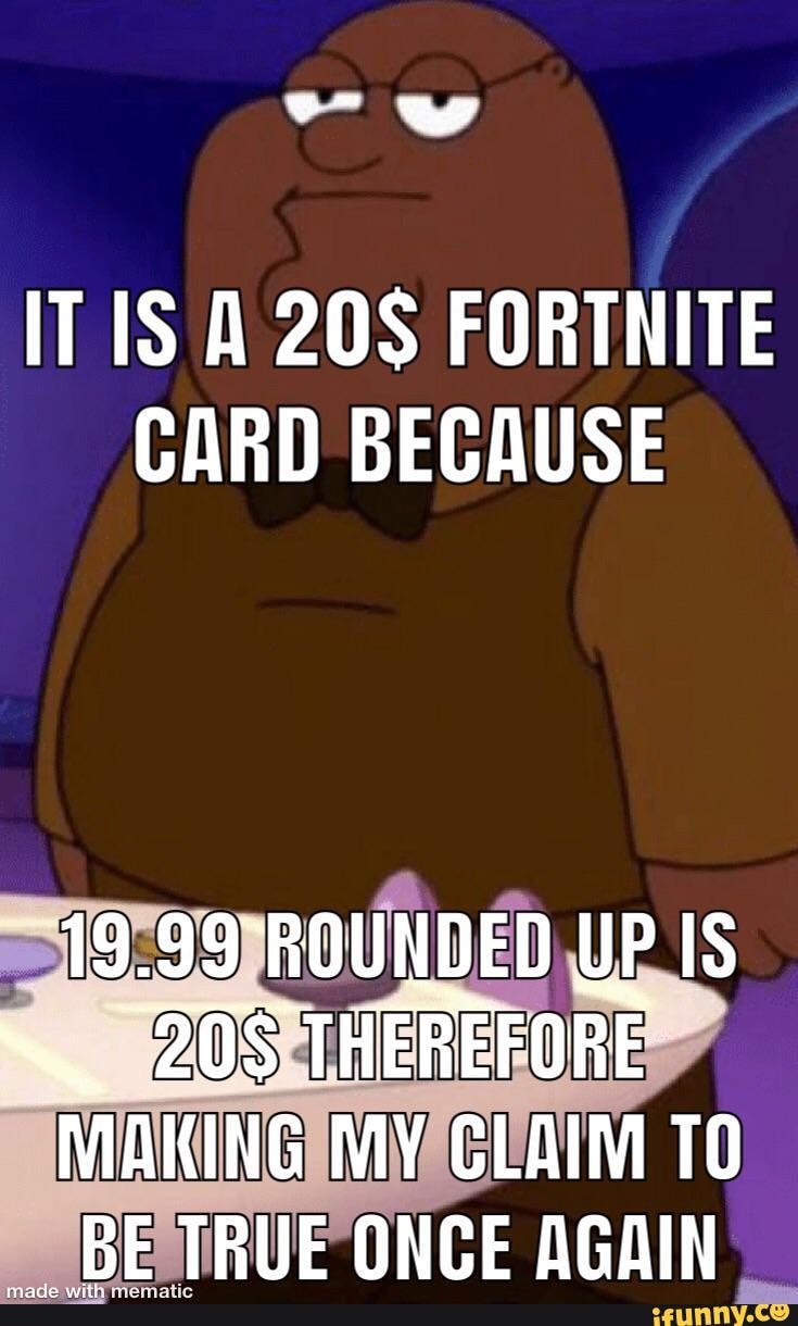 It A Fortnite Card Because 19 99 Rounded Up Is 5 Therefore Making My Claim To Be True Once Again Ifunny