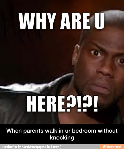 WHY AREU™
When parents walk in ur bedroom without
knocking - When parents walk in ur bedroom without knocking