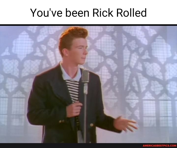 You've been Rick Rolled