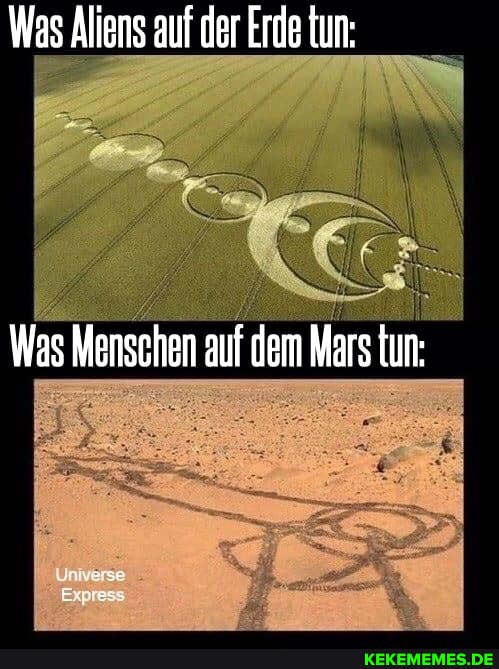 Was Aliens auf der Erde tun:
Was Menschen auf dem Mars tun: