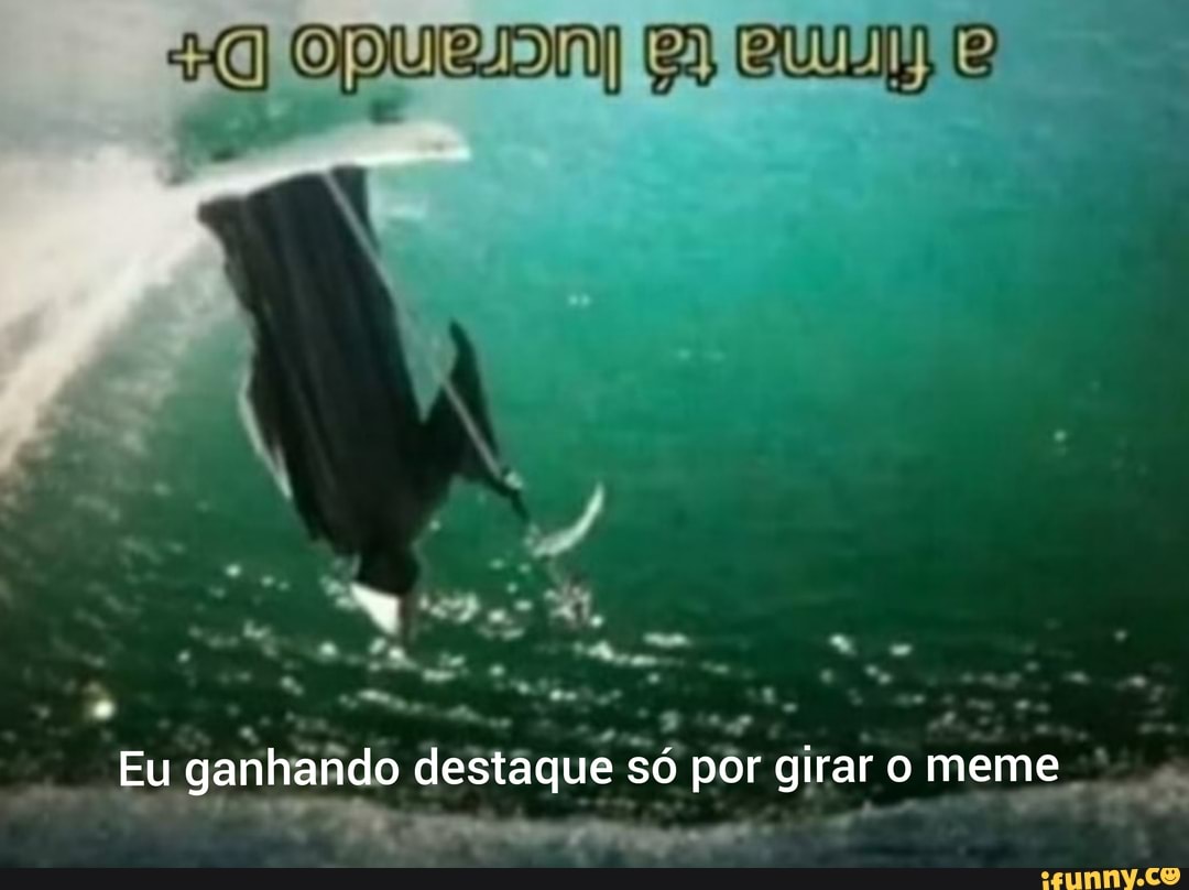 Eu ganhando destaque só por girar o meme