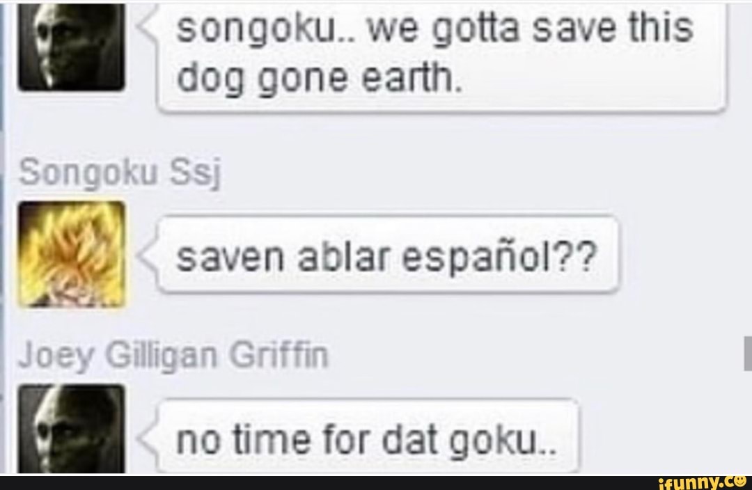 Ate, songoku.. we gotta save this dog gone earth. saven ablar espanol