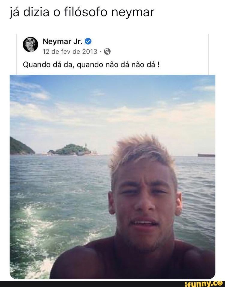 Já Dizia O Filósofo Neymar Neymar Jr. 12 De Fev De 2013 - Quando Dá Da ...