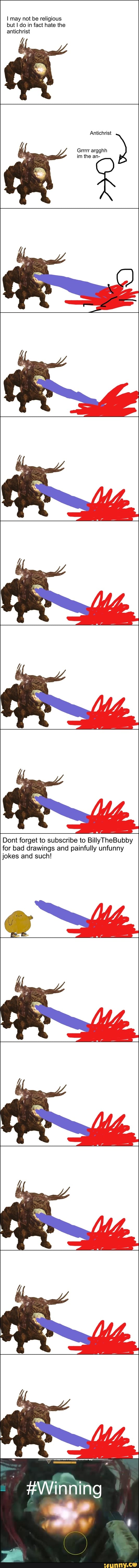 may not be religious but I do in fact hate the antichrist
Antichrist
Grrrrr argghh im the an-
Dont forget to subscribe to BillyTheBubby for bad drawings and painfully unfunny jokes and such!
#Winning