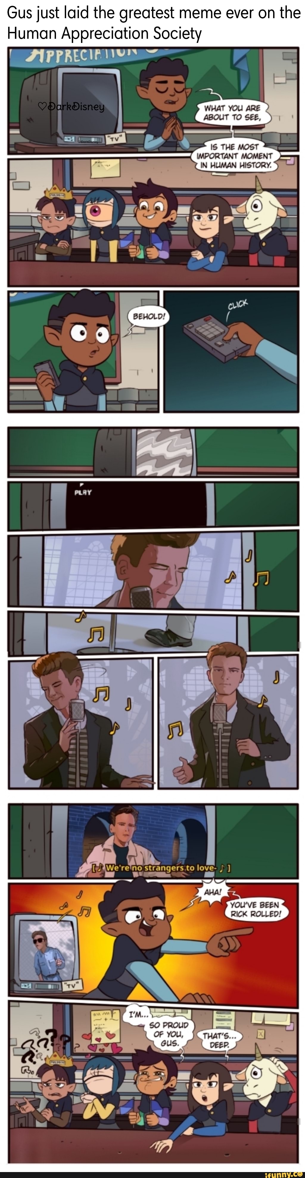 Gus just laid the greatest meme ever on the
Human Appreciation Society
WHAT YOU ARE ABOUT TO SEE,
IS THE MOST IMPORTANT MOMENT IN HUMAN HISTORY.
love-
YOU'VE BEEN RICK ROLLED!