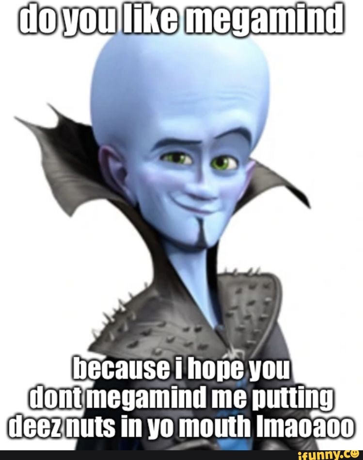 Hecause i hope you megamind me putting tleez nuts in yo mouth Imacaoo ...