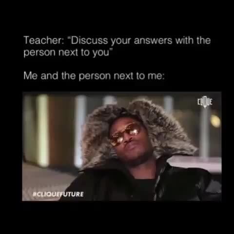 Teacher Discuss Your Answers With The Person Next To You Me And The Person Next To Me Ifunny